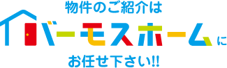 物件のご紹介はバーモスホームにお任せ下さい!!