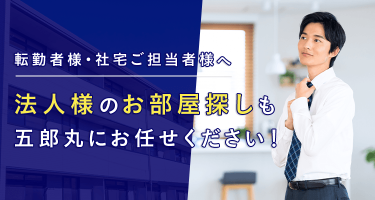 転勤者様・社宅ご担当者様 | 【不動産なら】株式会社五郎丸