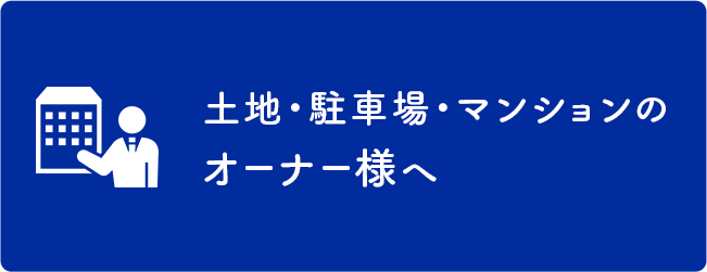 土地・駐車場・マンションのオーナー様へ